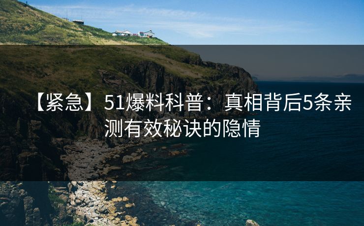 【紧急】51爆料科普：真相背后5条亲测有效秘诀的隐情